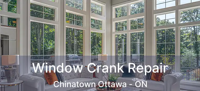  Window Crank Repair Chinatown Ottawa - ON
