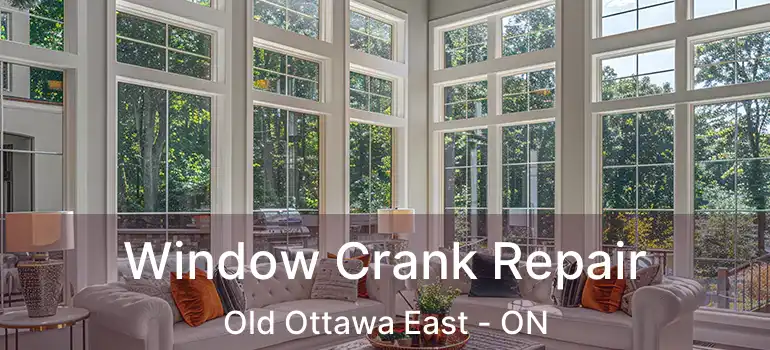  Window Crank Repair Old Ottawa East - ON