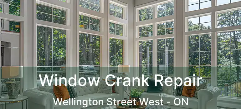  Window Crank Repair Wellington Street West - ON