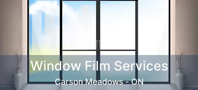 Window Film Services Carson Meadows - ON