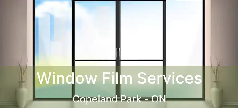 Window Film Services Copeland Park - ON