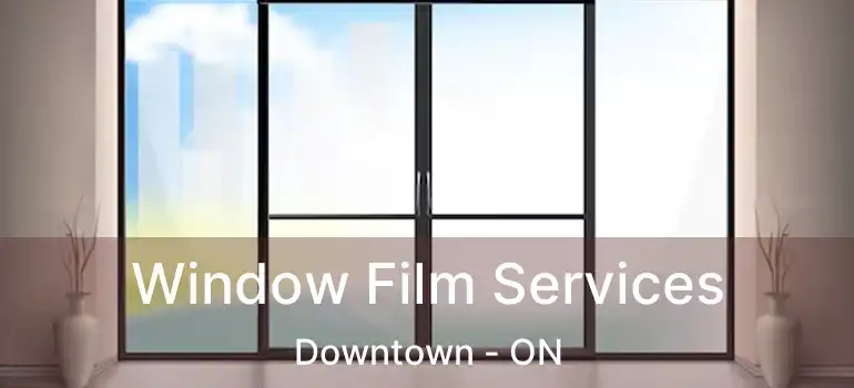  Window Film Services Downtown - ON
