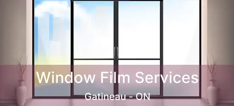 Window Film Services Gatineau - ON
