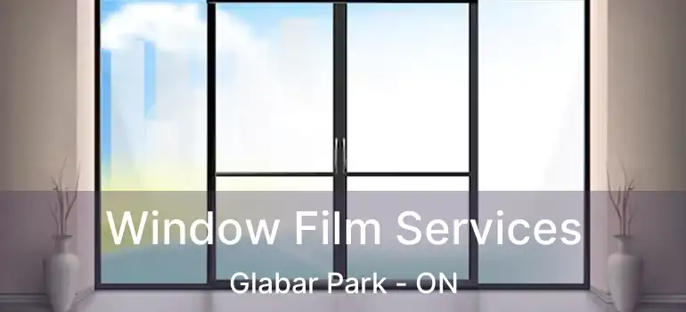 Window Film Services Glabar Park - ON