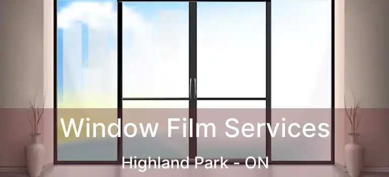 Window Film Services Highland Park - ON