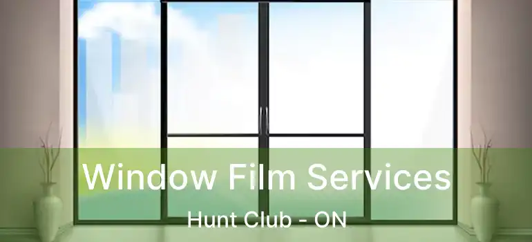 Window Film Services Hunt Club - ON