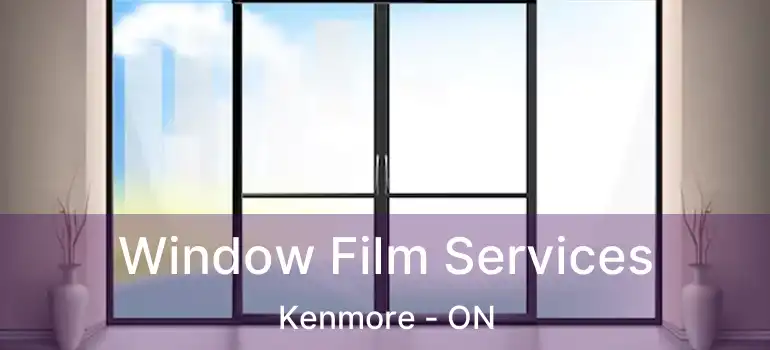 Window Film Services Kenmore - ON
