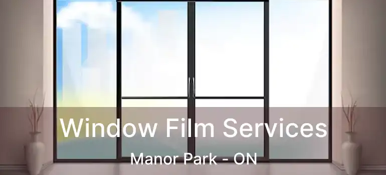 Window Film Services Manor Park - ON