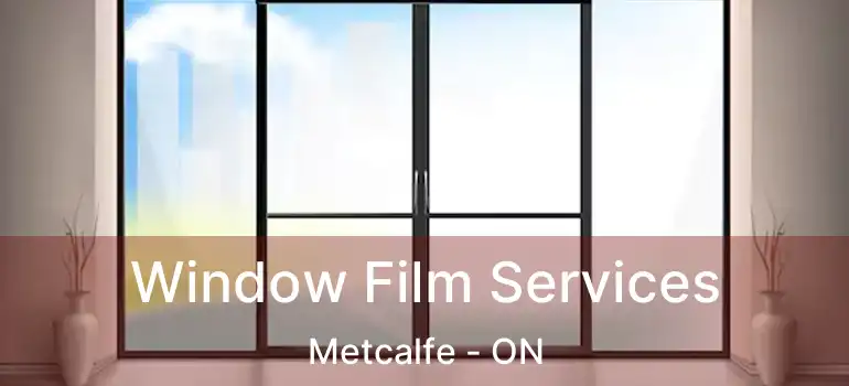 Window Film Services Metcalfe - ON