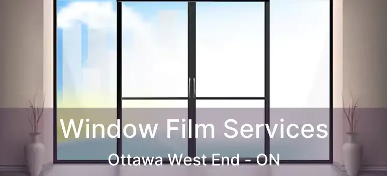 Window Film Services Ottawa West End - ON