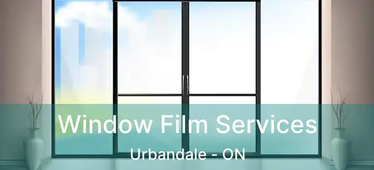 Window Film Services Urbandale - ON