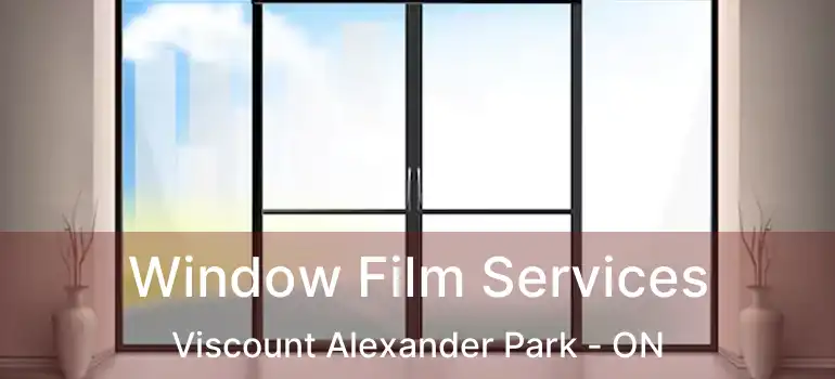 Window Film Services Viscount Alexander Park - ON