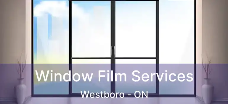 Window Film Services Westboro - ON
