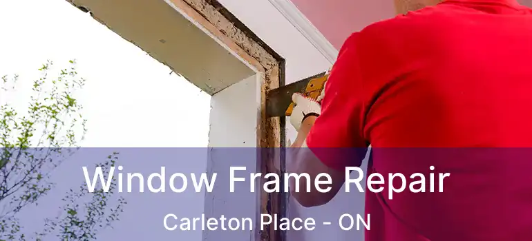 Window Frame Repair Carleton Place - ON