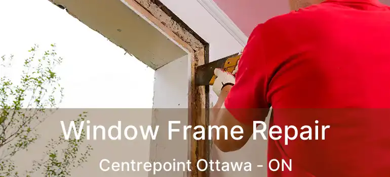  Window Frame Repair Centrepoint Ottawa - ON