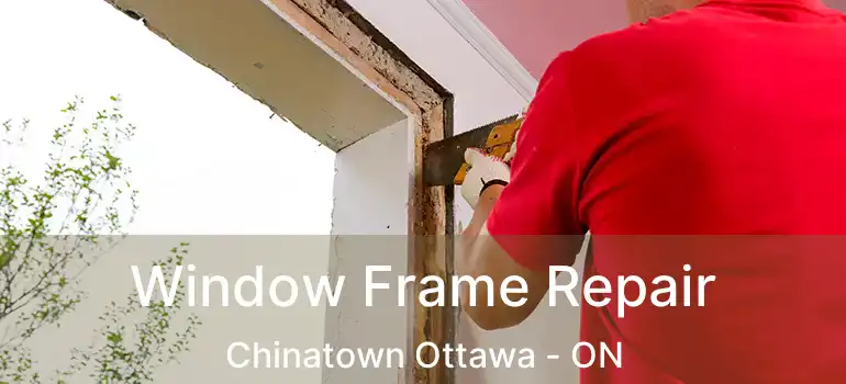  Window Frame Repair Chinatown Ottawa - ON