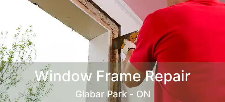  Window Frame Repair Glabar Park - ON