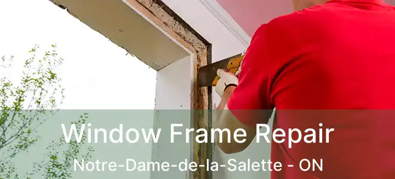 Window Frame Repair Notre-Dame-de-la-Salette - ON