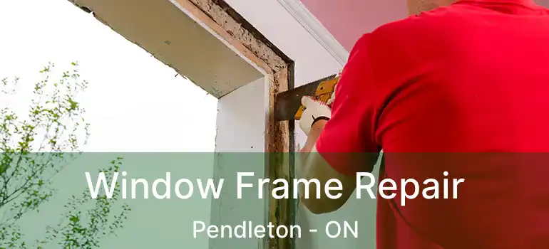 Window Frame Repair Pendleton - ON