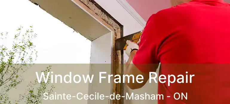 Window Frame Repair Sainte-Cecile-de-Masham - ON