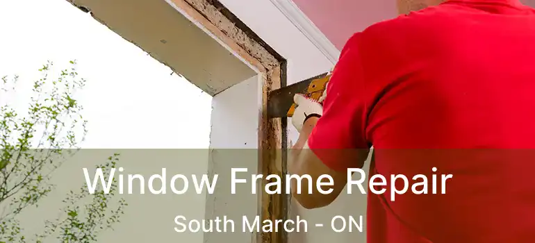 Window Frame Repair South March - ON