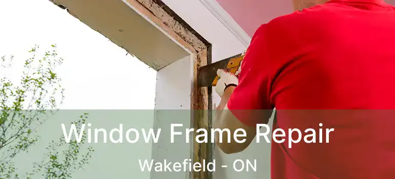 Window Frame Repair Wakefield - ON
