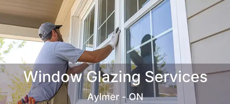 Window Glazing Services Aylmer - ON