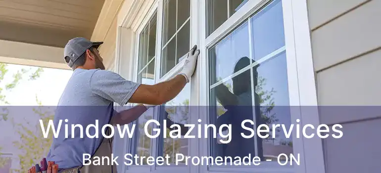  Window Glazing Services Bank Street Promenade - ON
