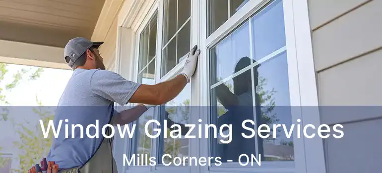 Window Glazing Services Mills Corners - ON