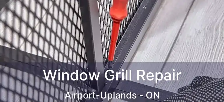  Window Grill Repair Airport-Uplands - ON