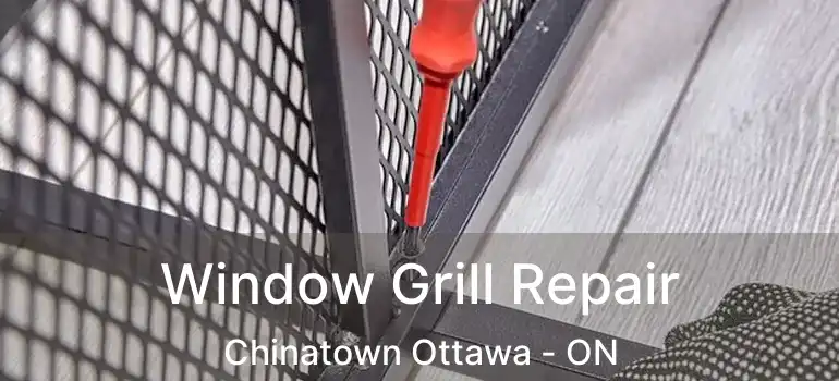  Window Grill Repair Chinatown Ottawa - ON