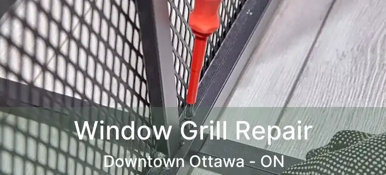 Window Grill Repair Downtown Ottawa - ON
