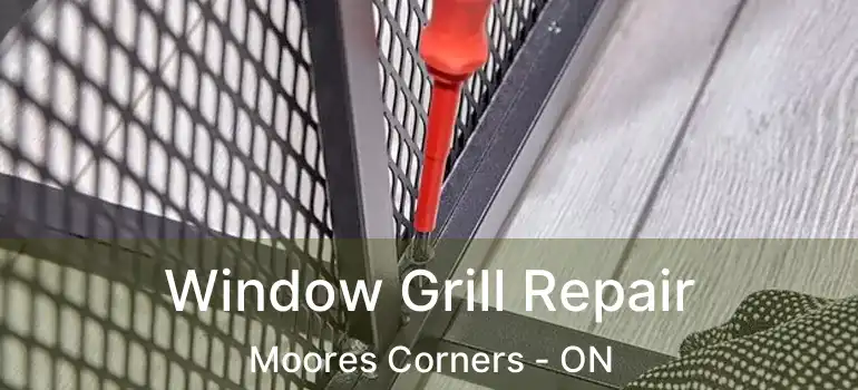 Window Grill Repair Moores Corners - ON