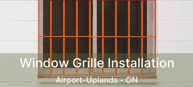 Window Grille Installation Airport-Uplands - ON