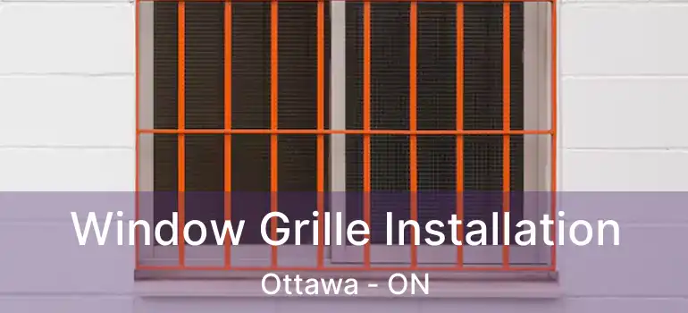 Window Grille Installation Ottawa - ON