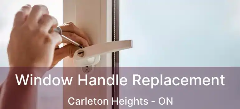 Window Handle Replacement Carleton Heights - ON