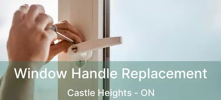Window Handle Replacement Castle Heights - ON