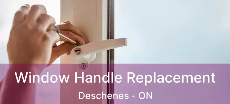 Window Handle Replacement Deschenes - ON