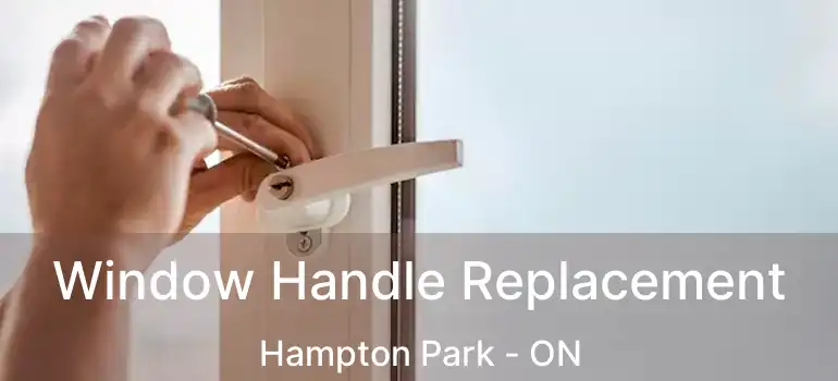 Window Handle Replacement Hampton Park - ON