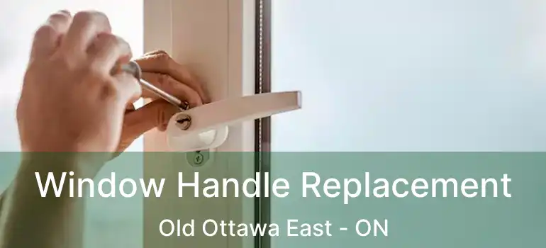 Window Handle Replacement Old Ottawa East - ON