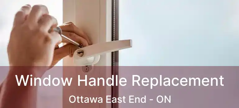 Window Handle Replacement Ottawa East End - ON