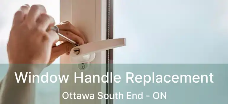 Window Handle Replacement Ottawa South End - ON