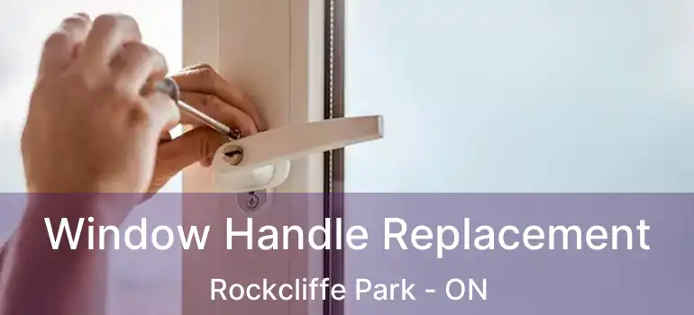 Window Handle Replacement Rockcliffe Park - ON