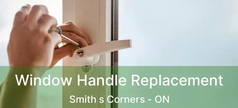Window Handle Replacement Smith s Corners - ON