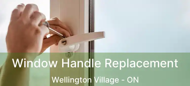 Window Handle Replacement Wellington Village - ON