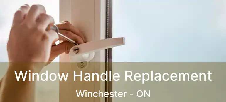 Window Handle Replacement Winchester - ON