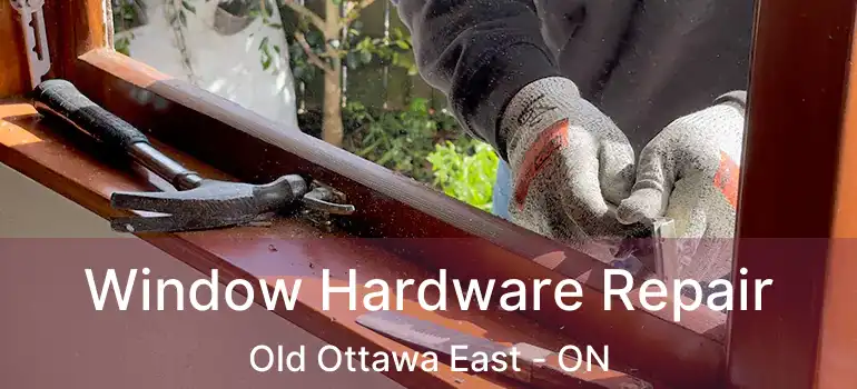  Window Hardware Repair Old Ottawa East - ON