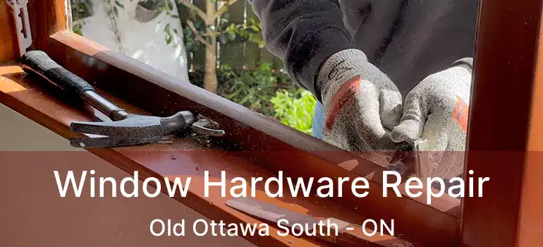 Window Hardware Repair Old Ottawa South - ON