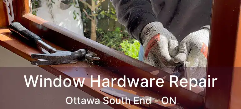 Window Hardware Repair Ottawa South End - ON