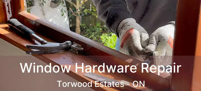  Window Hardware Repair Torwood Estates - ON